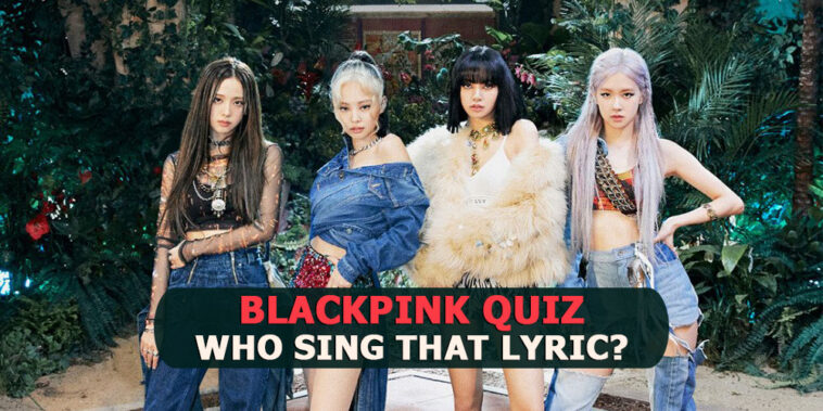 Blackpink How You Like That Quiz Blackpink Quiz Who Sings That Lyric