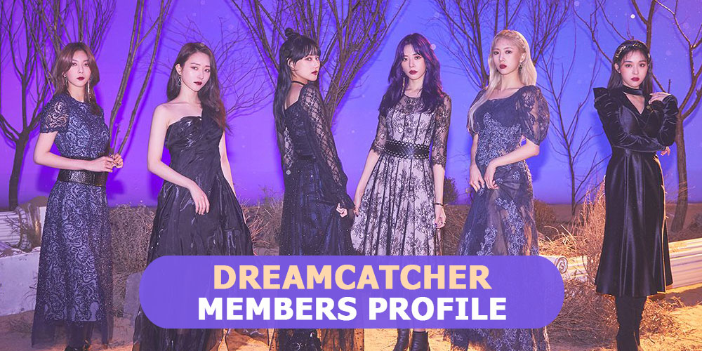 Dreamcatcher Members Profile, Dreamcatcher Ideal Type and 7 Facts You Should Know About Them