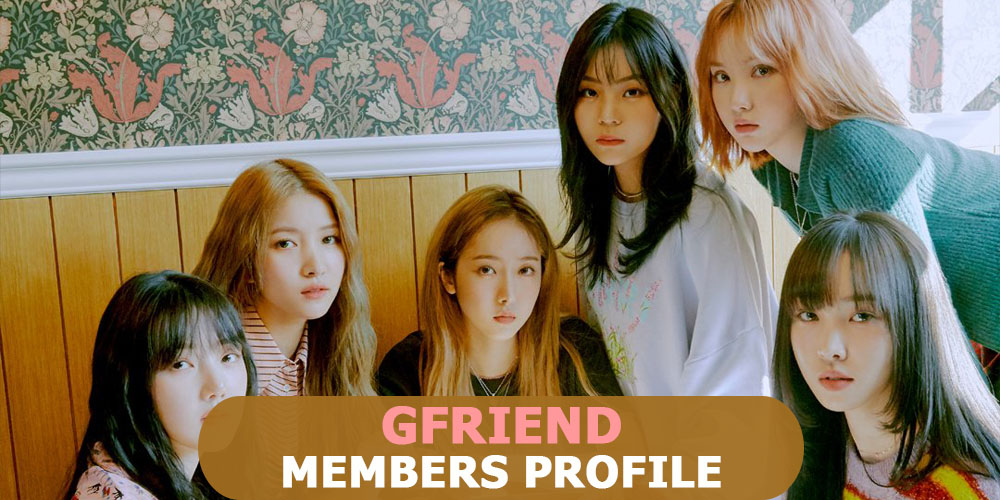GFRIEND Members Profile, GFRIEND Ideal Type and 10 Facts You Should Know About GFRIEND