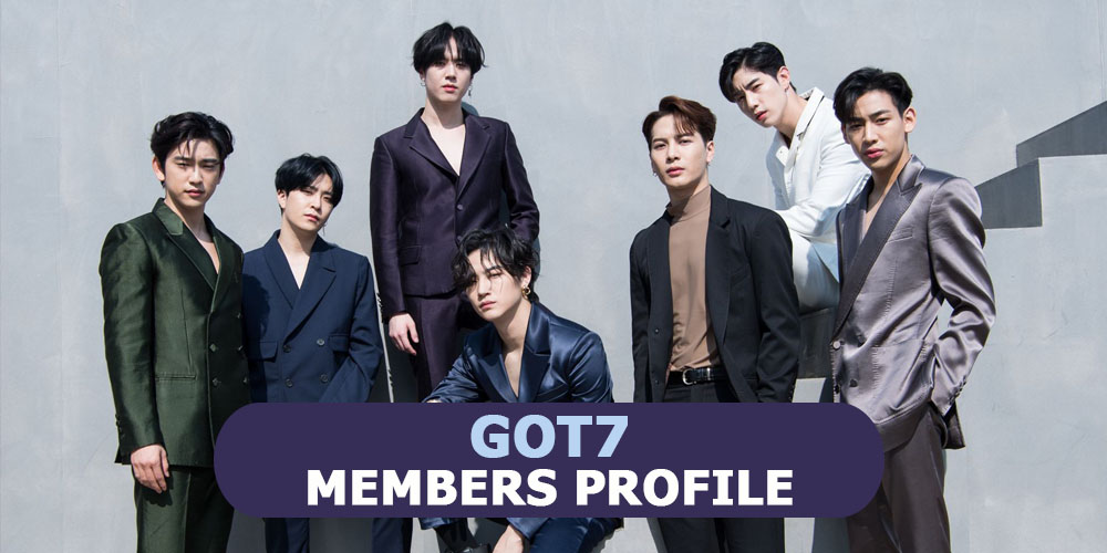 GOT7 Members Profile, GOT7 Ideal Type and 10 Facts You Should Know About GOT7