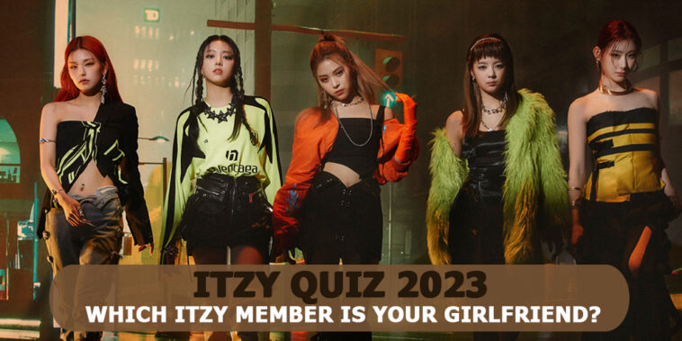 ITZY Girlfriend Quiz 2023 - Which ITZY member is your Girlfriend?