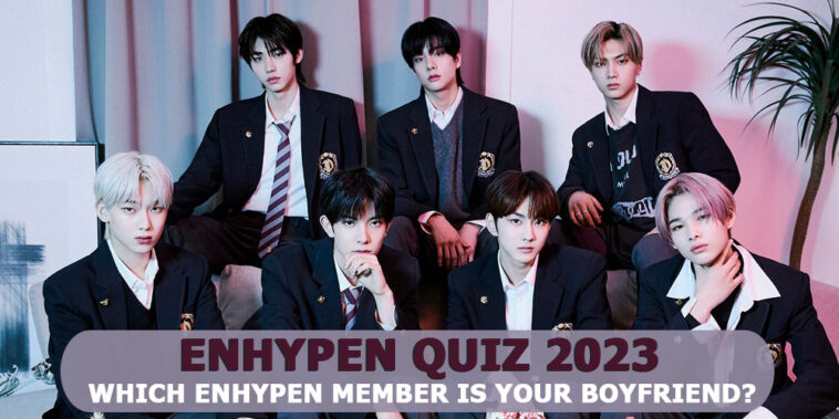 ENHYPEN Boyfriend Quiz 2023 - Which ENHYPEN member is your Boyfriend?