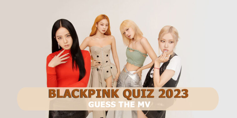 Blackpink quiz 2023-Guess The MV