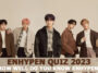 ENHYPEN Quiz 2023: How Well Do You Know ENHYPEN?