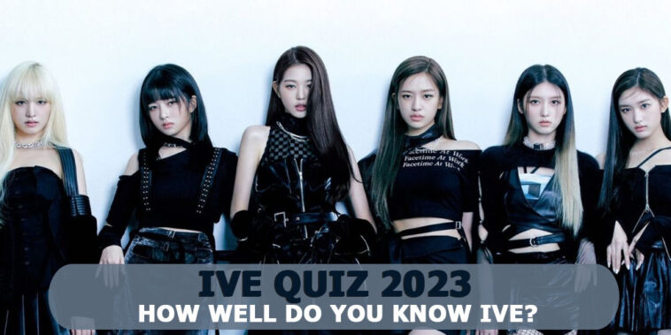 IVE Quiz 2023: How Well Do You Know IVE?