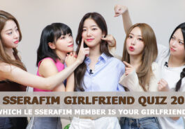 LE SSERAFIM Girlfriend Quiz 2023 - Which LE SSERAFIM Member Is Your Girlfriend?