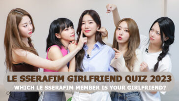 LE SSERAFIM Girlfriend Quiz 2023 - Which LE SSERAFIM Member Is Your Girlfriend?