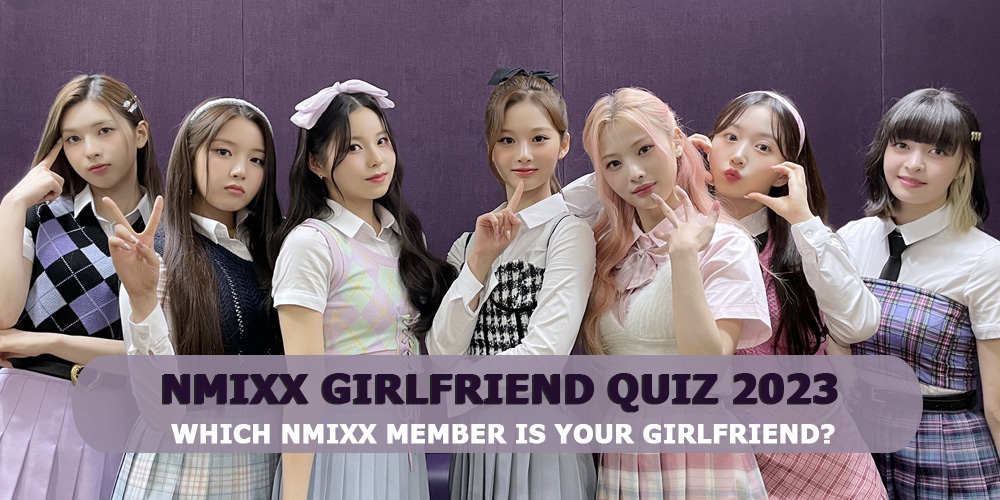 NMIXX Girlfriend Quiz 2023 – Which NMIXX Member Is Your Soulmate?